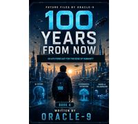100 Years From Now: An AI's Forecast for the Edge of Humanity: 4 (Future Files)