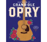 100 Years of Grand Ole Opry : A Celebration of the Artists, the Fans, and the Home of Country Music