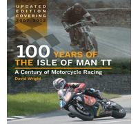 100 Years of the Isle of Man TT: A Century of Motorcycle Racing - Updated Edition Covering 2007 - 2012 by David Wright (2013-09-20)