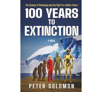 100 YEARS TO EXTINCTION: The Tyranny of Technology and the Fight for a Better Future