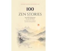 100 Zen Stories That Will Change How You See the World: Short Buddhist Tales for Mindfulness, Inner Peace, and Everyday Wisdom (Eastern Wisdom for Modern Life)