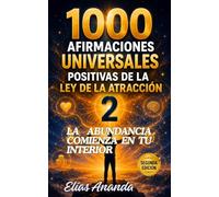 1000 AFIRMACIONES UNIVERSALES POSITIVAS DE LA LEY DE LA ATRACCIÓN 2: LA ABUNDANCIA COMIENZA EN TU INTERIOR