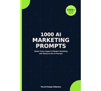 1000 AI MARKETING PROMPTS: Master Every Aspect of Modern Marketing with Ready-to-Use AI Prompts (1000 AI PROMPTS)