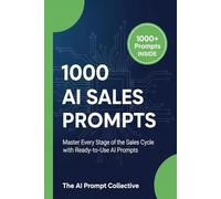 1000 AI SALES PROMPTS: Master Every Stage of the Sales Cycle with Ready-to-Use AI Prompts (1000 AI PROMPTS)