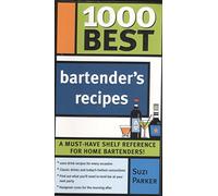 1000 Best Bartender's Recipes (1000 Best): The Essential Collection for the Best Home Bars and Mixologists