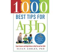 1000 Best Tips for ADHD: Expert Answers and Bright Advice to Help You and Your Child