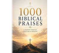1000 BIBLICAL PRAISES: A Journey Through Scripture in Worship