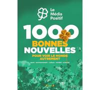 1000 bonnes nouvelles pour voir le monde autrement: Sport, environnement, culture, société, sciences