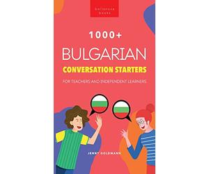 1000+ Bulgarian Conversation Starters for Teachers & Independent Learners: Improve your Bulgarian speaking and have more interesting conversations: 2 (Bulgarian Readers)