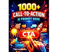 1000+ Call to Action AI Prompt Book: Generate Clicks, Leads & Sales with High-Converting AI Prompts