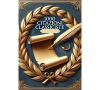 1000 Citazioni Classiciste. Il libro Raccolta delle frasi di autori classici per miglioramento e crescita personale colta: Stimola la mente con Riflessioni e pensieri filosofici