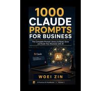 1000 Claude Prompts for Business: 1000 Ready-to-Use Claude AI Prompts to Plan Smarter, Market Better, Increase Productivity, and Grow Your Business Faster