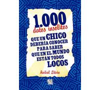 1000 datos insólitos que un chico debería conocer para saber que en el mundo están todos locos