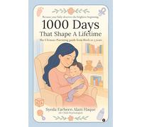 1000 Days That Shape a Lifetime: The Ultimate Parenting Guide From Birth to 3 Years
