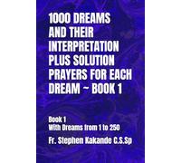 1000 DREAMS AND THEIR INTERPRETATION PLUS SOLUTION PRAYERS FOR EACH DREAM ~ BOOK 1: Book 1 With Dreams from 1 to 250