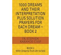 1000 DREAMS AND THEIR INTERPRETATION PLUS SOLUTION PRAYERS FOR EACH DREAM ~ BOOK 2: BOOK 2 With Dreams from 251 to 500