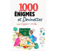1000 Énigmes et Devinettes pour Enfants 7-10 Ans: Jeux éducatifs et amusants pour développer la logique, la réflexion et occuper les enfants loin des écrans