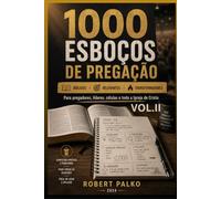 1000 ESBOÇOS DE PREGAÇÃO VOL.II: Bíblicos · Relevantes · Transformadores Para pregadores, líderes, células e toda a Igreja de Cristo