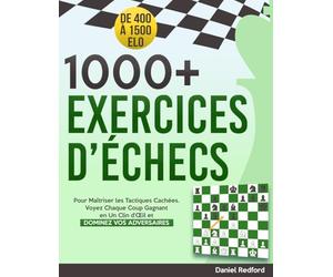 1000+ Exercices d’Échecs: Pour Maîtriser les Tactiques Cachées | Voyez Chaque Coup Gagnant en Un Clin d’Œil et Dominez Vos Adversaires