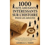 1000 faits amusants intéressants sur l'histoire pour les adultes: Le livre de quiz ultime pour les amateurs d'histoire, les chercheurs de connaissances et les collectionneurs de faits
