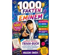 1000 Fakten über Eminem: Das ultimative Marshall Mathers Trivia-Buch mit Slim Shady, Songs, Alben, Liedtexten, Karriere, Auszeichnungen, Schallplatten und verborgenen Geschichten