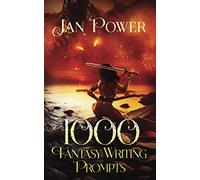 1000 Fantasy Writing Prompts: Story Starters and Writing Exercises for the Creative Author (1000 Writing Prompts)