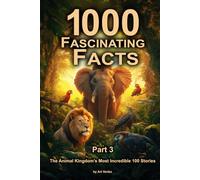 1000 Fascinating Facts - Part 3: The Animal Kingdom’s Most Incredible 100 Stories