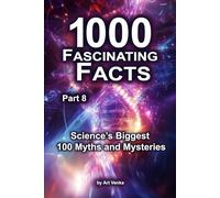 1000 Fascinating Facts - Part 8: Science’s Biggest 100 Myths and Mysteries