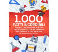 1000 Fatti Incredibili: Ti Svelo 1000 Cose che non Sai! Entusiasmante Cultura Generale per Fare Colpo su Chiunque! (Vitam Inpendere Vero)