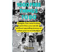 1000 Free Things To Do: Simple, interesting & fun things you can do without spending money or when you’re on a budget