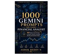 1000 Gemini Prompts for Every Financial Analyst: 1000 Ready-to-Use AI Prompts for Research, Valuation, Forecasting, Reporting, and Investment Analysis