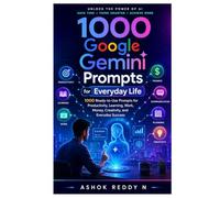1000 Google Gemini Prompts for Everyday Life: 1000 Ready-to-Use Prompts for Productivity, Learning, Work, Money, Creativity, and Everyday Success