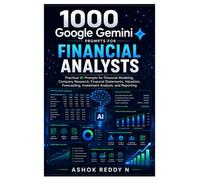 1000 Google Gemini Prompts for Financial Analysts: Practical AI Prompts for Financial Modeling, Company Research, Financial Statements, Valuation, Forecasting, Investment Analysis, and Reporting