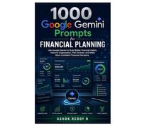 1000 Google Gemini Prompts for Financial Planning: Use Google Gemini to Build Better Financial Habits, Improve Organization, Plan Smarter, and Make More Confident Financial Decisions