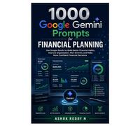 1000 Google Gemini Prompts for Financial Planning: Use Google Gemini to Build Better Financial Habits, Improve Organization, Plan Smarter, and Make More Confident Financial Decisions