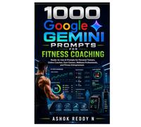 1000 Google Gemini Prompts for Fitness Coaching: Ready-to-Use AI Prompts for Personal Trainers, Online Coaches, Gym Owners, Wellness Professionals, and Fitness Entrepreneurs