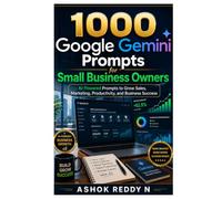 1000 Google Gemini Prompts for Small Business Owners: AI-Powered Prompts to Grow Sales, Marketing, Productivity, and Business Success