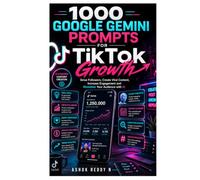 1000 Google Gemini Prompts for TikTok Growth: Grow Followers, Create Viral Content, Increase Engagement and Monetize Your Audience with AI