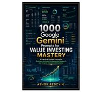 1000 Google Gemini Prompts for Value Investing Mastery: A Practical Prompt Library for Business Analysis, Fundamental Research, and Smarter Investment Decisions