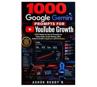 1000 Google Gemini Prompts for YouTube Growth: 1000 Ready-to-Use AI Prompts for Video Ideas, Script Writing, SEO, Audience Growth, Engagement, and Monetization