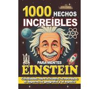 1000 HECHOS INCREÍBLES PARA MENTES EINSTEIN: Curiosidades sobre la historia, la naturaleza, el deporte, la geografía y el espacio.: El regalo de ... (HECHOS HISTORIAS Y CURIOSIDADES INCREÍBLES)
