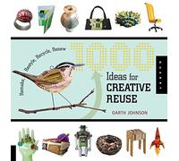 1000 Ideas for Creative Reuse: Remake, Restyle, Recycle, Renew (1000 Series)