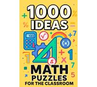 1000 Ideas: Math Puzzles For The Classroom: Unlock the Joy of Problem-Solving-One Puzzle at a Time (1000 Ideas Books)