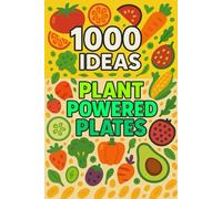 1000 Ideas Plant-Powered Plates: Eat green, live vibrant - tasty ideas for every plant lover! (1000 Ideas Books)