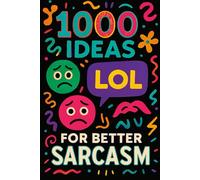 1000 Ideas: Sarcasm: Helping humanity-one eye-roll at a time. (1000 Ideas Books)