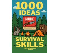 1000 Ideas: Survival Skills For The Modern World: Be ready for anything. Thrive in every environment. (1000 Ideas Books)