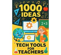 1000 Ideas: Tech Tools for Teachers: The Ultimate Guide to Digital Tools That Make Teaching Easier. (1000 Ideas Books)