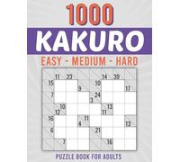 1000 Kakuro Puzzle Book For Adults: Easy, Medium and Hard Cross Sum Puzzles in 8x7 Grid Layout for Mental Exercise.