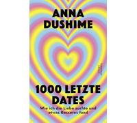 1000 letzte Dates: Wie ich die Liebe suchte & etwas Besseres fand | Unterhaltsam, schonungslos und voller persönlicher Geschichten