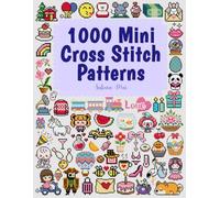1000 Mini Cross Stitch Patterns: Small & Tiny Cross Stitch Patterns Perfect for Beginners - Bookmarks, Ornaments, Pins & More!